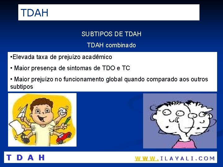 TDAH SUBTIPOS DE TDAH combinado • Elevada taxa de prejuízo acadêmico • Maior presença