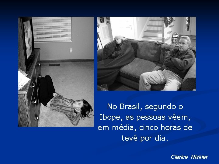 No Brasil, segundo o Ibope, as pessoas vêem, em média, cinco horas de tevê