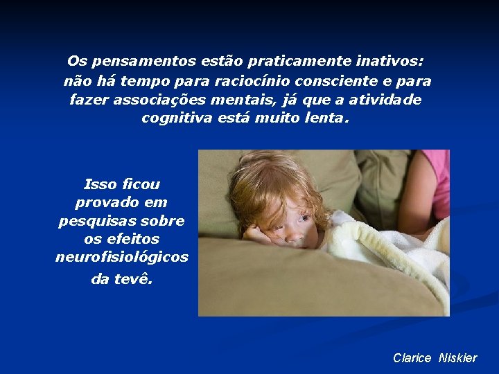 Os pensamentos estão praticamente inativos: não há tempo para raciocínio consciente e para fazer