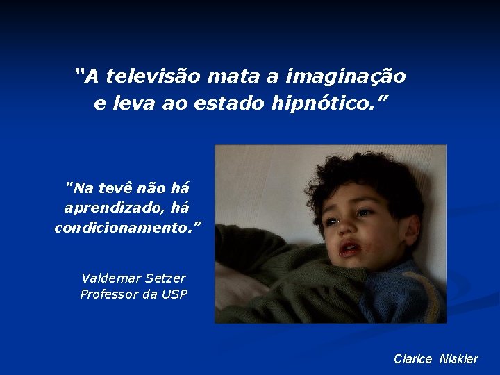 “A televisão mata a imaginação e leva ao estado hipnótico. ” "Na tevê não