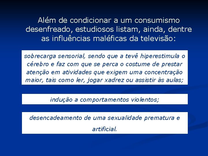 Além de condicionar a um consumismo desenfreado, estudiosos listam, ainda, dentre as influências maléficas