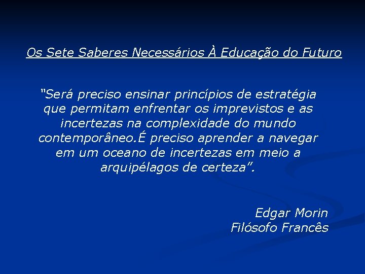 Os Sete Saberes Necessários À Educação do Futuro “Será preciso ensinar princípios de estratégia
