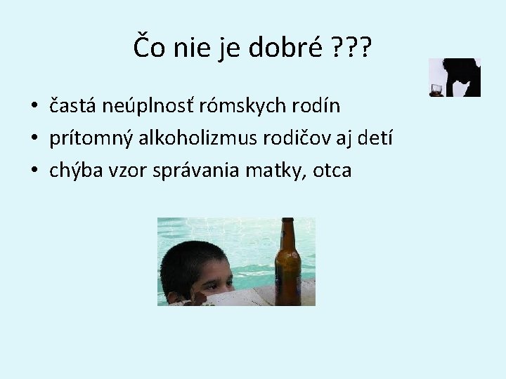 Čo nie je dobré ? ? ? • častá neúplnosť rómskych rodín • prítomný