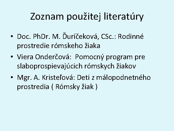 Zoznam použitej literatúry • Doc. Ph. Dr. M. Ďuríčeková, CSc. : Rodinné prostredie rómskeho