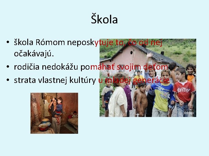 Škola • škola Rómom neposkytuje to, čo od nej očakávajú. • rodičia nedokážu pomáhať