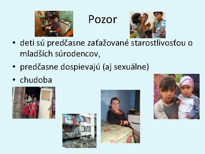 Pozor • deti sú predčasne zaťažované starostlivosťou o mladších súrodencov, • predčasne dospievajú (aj