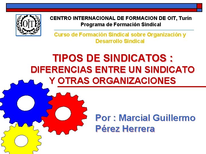 CENTRO INTERNACIONAL DE FORMACION DE OIT, Turín Programa de Formación Sindical Curso de Formación CENTRO INTERNACIONAL DE FORMACION DE OIT, Turín Programa de Formación Sindical Curso de Formación