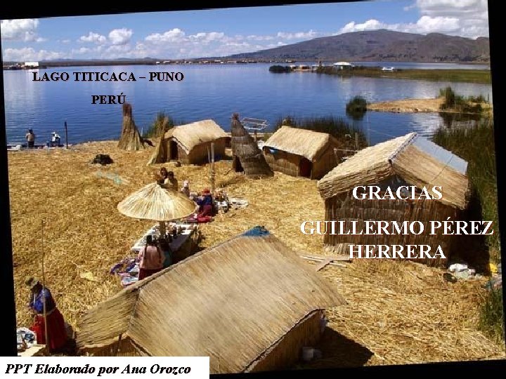 LAGO TITICACA – PUNO PERÚ GRACIAS GUILLERMO PÉREZ HERRERA PPT Elaborado por Ana Orozco LAGO TITICACA – PUNO PERÚ GRACIAS GUILLERMO PÉREZ HERRERA PPT Elaborado por Ana Orozco