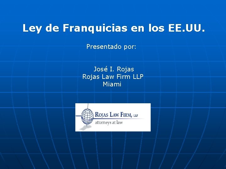 Ley de Franquicias en los EE. UU. Presentado por: José I. Rojas Law Firm