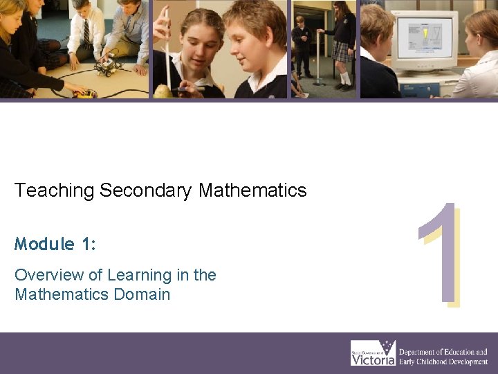 Teaching Secondary Mathematics Module 1: Overview of Learning in the Mathematics Domain 1 