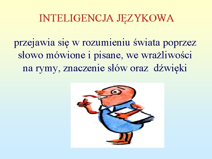 INTELIGENCJA JĘZYKOWA przejawia się w rozumieniu świata poprzez słowo mówione i pisane, we wrażliwości