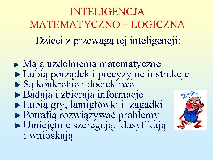 INTELIGENCJA MATEMATYCZNO – LOGICZNA Dzieci z przewagą tej inteligencji: Mają uzdolnienia matematyczne Lubią porządek