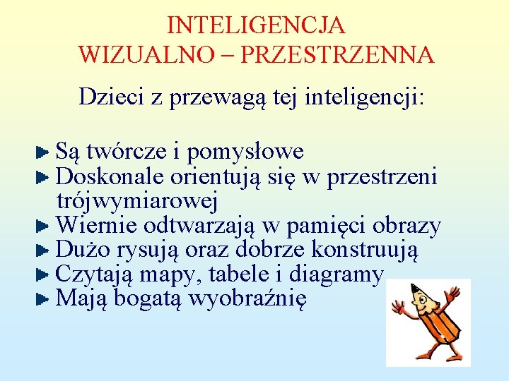 INTELIGENCJA WIZUALNO – PRZESTRZENNA Dzieci z przewagą tej inteligencji: Są twórcze i pomysłowe Doskonale