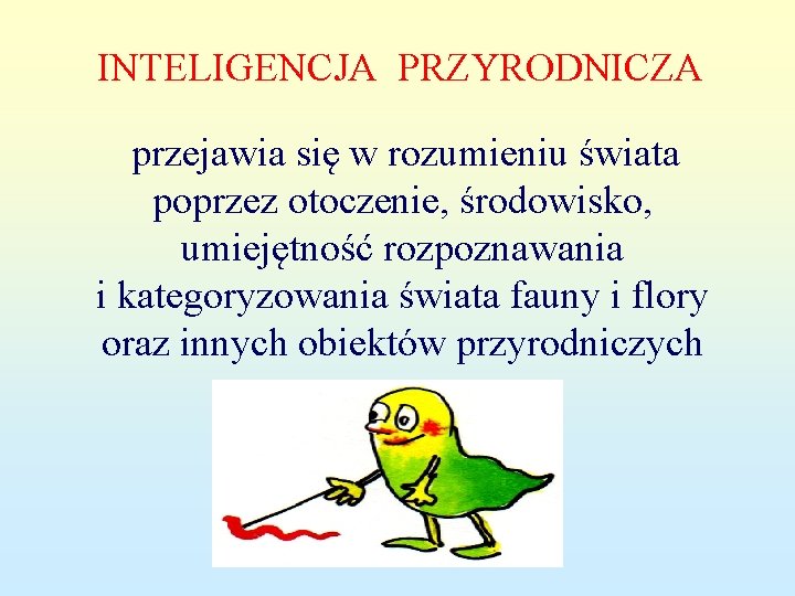 INTELIGENCJA PRZYRODNICZA przejawia się w rozumieniu świata poprzez otoczenie, środowisko, umiejętność rozpoznawania i kategoryzowania
