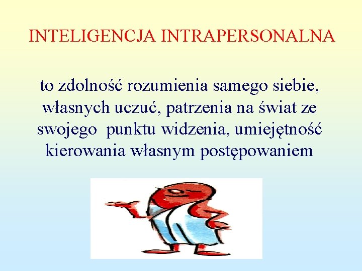 INTELIGENCJA INTRAPERSONALNA to zdolność rozumienia samego siebie, własnych uczuć, patrzenia na świat ze swojego