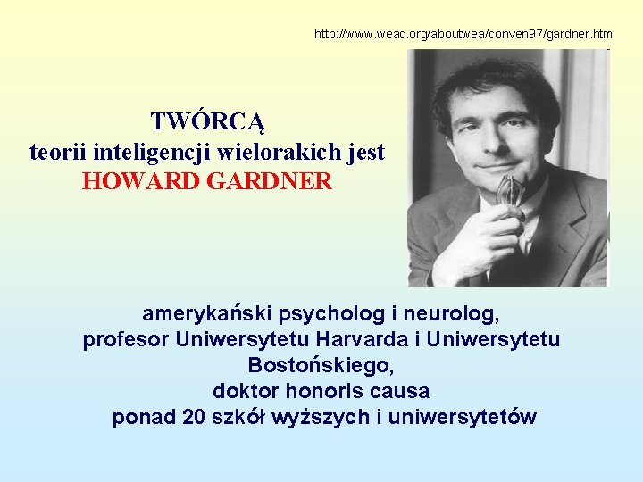 http: //www. weac. org/aboutwea/conven 97/gardner. htm TWÓRCĄ teorii inteligencji wielorakich jest HOWARD GARDNER amerykański