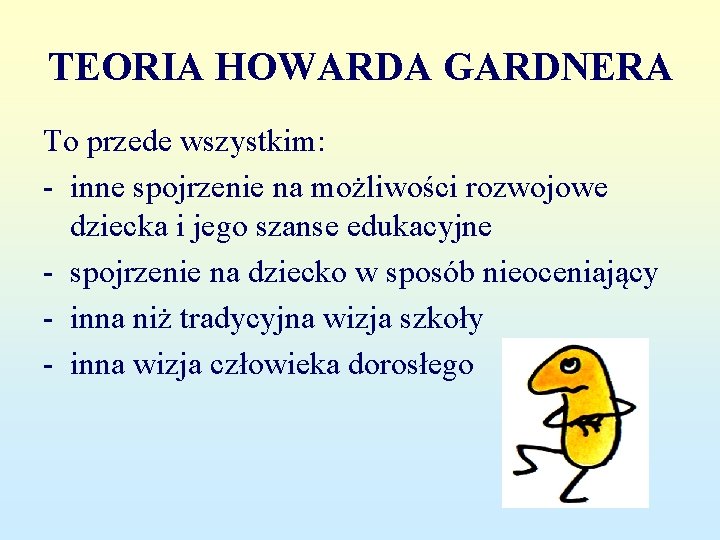 TEORIA HOWARDA GARDNERA To przede wszystkim: - inne spojrzenie na możliwości rozwojowe dziecka i