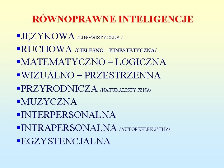 RÓWNOPRAWNE INTELIGENCJE §JĘZYKOWA /LINGWISTYCZNA / §RUCHOWA /CIELESNO – KINESTETYCZNA/ §MATEMATYCZNO – LOGICZNA §WIZUALNO –