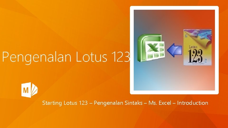 Pengenalan Lotus 123 Starting Lotus 123 – Pengenalan Sintaks – Ms. Excel – Introduction