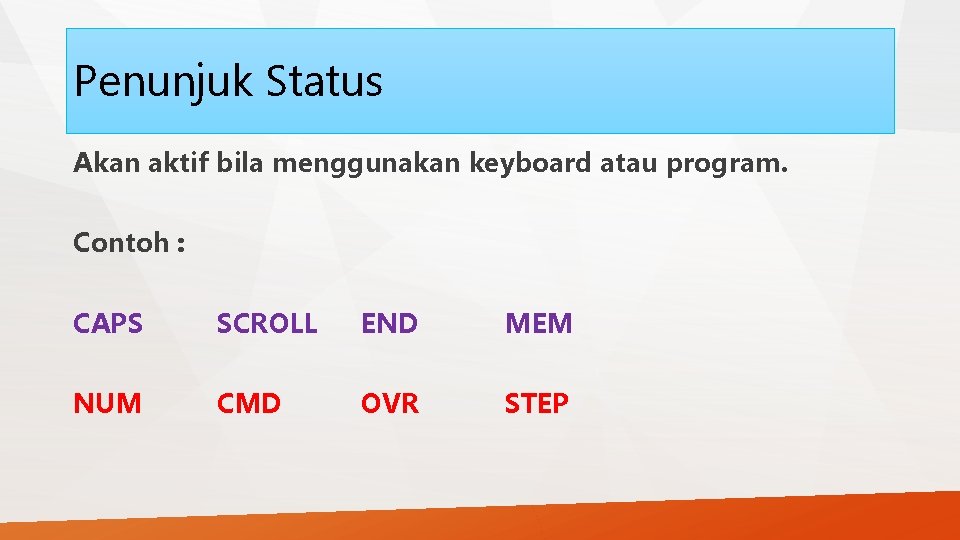 Penunjuk Status Akan aktif bila menggunakan keyboard atau program. Contoh : CAPS SCROLL END