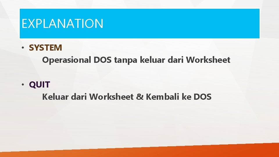 EXPLANATION • SYSTEM Operasional DOS tanpa keluar dari Worksheet • QUIT Keluar dari Worksheet