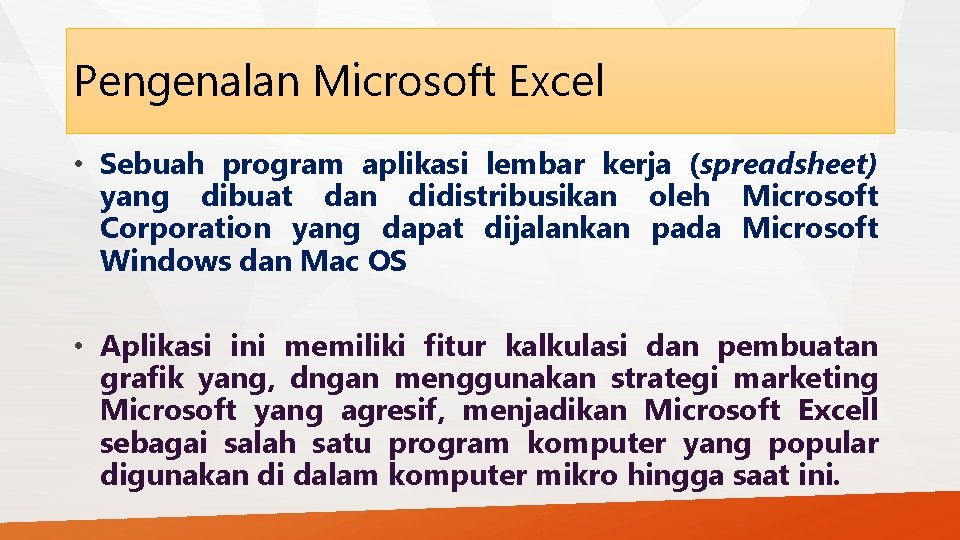 Pengenalan Microsoft Excel • Sebuah program aplikasi lembar kerja (spreadsheet) yang dibuat dan didistribusikan