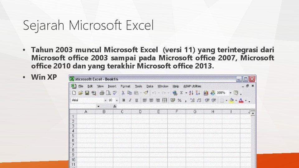 Sejarah Microsoft Excel • Tahun 2003 muncul Microsoft Excel (versi 11) yang terintegrasi dari