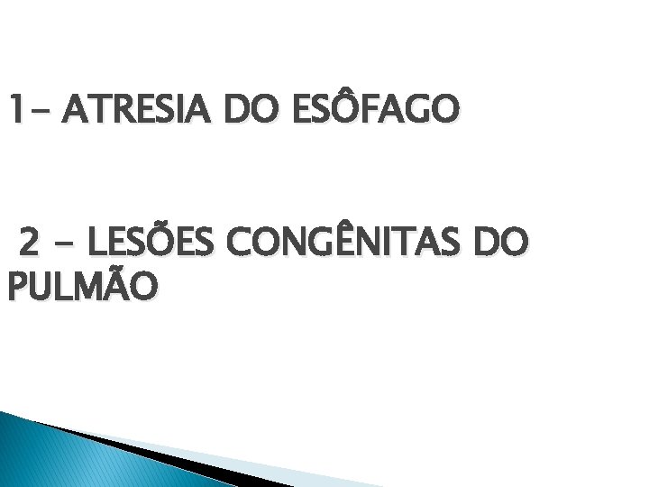 1 - ATRESIA DO ESÔFAGO 2 - LESÕES CONGÊNITAS DO PULMÃO 