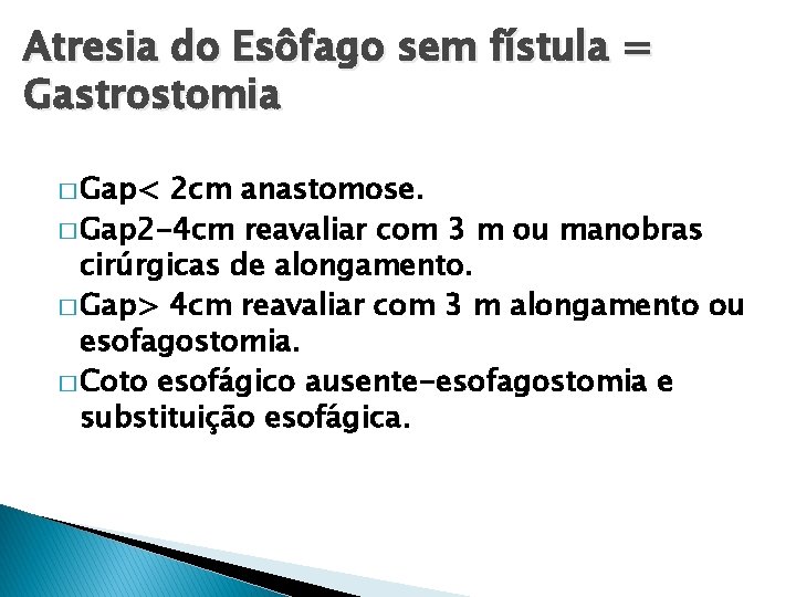 Atresia do Esôfago sem fístula = Gastrostomia � Gap< 2 cm anastomose. � Gap
