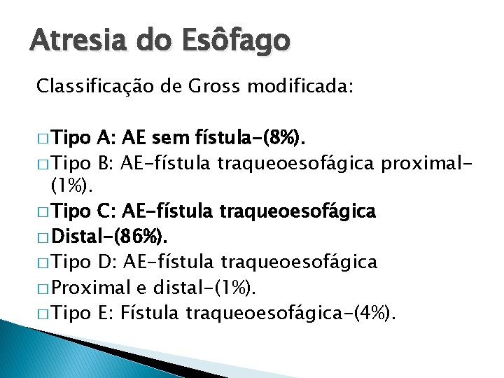 Atresia do Esôfago Classificação de Gross modificada: � Tipo A: AE sem fístula-(8%). �
