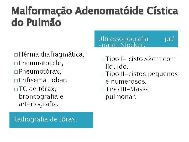 Malformação Adenomatóide Cística do Pulmão � Hérnia diafragmática, � Pneumatocele, � Pneumotórax, � Enfisema