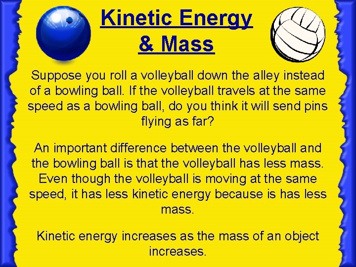 Kinetic Energy & Mass Suppose you roll a volleyball down the alley instead of