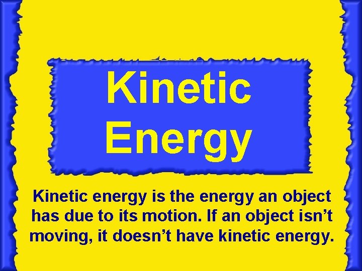 Kinetic Energy Kinetic energy is the energy an object has due to its motion.