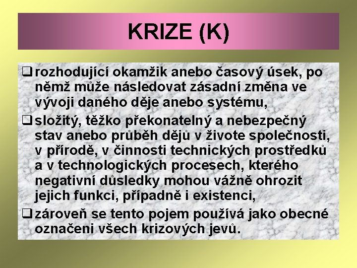 KRIZE (K) q rozhodující okamžik anebo časový úsek, po němž může následovat zásadní změna