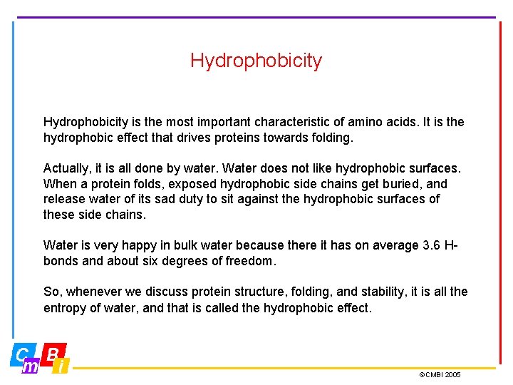Hydrophobicity is the most important characteristic of amino acids. It is the hydrophobic effect