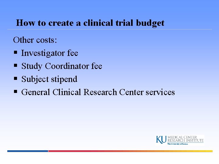 How to create a clinical trial budget Other costs: § Investigator fee § Study