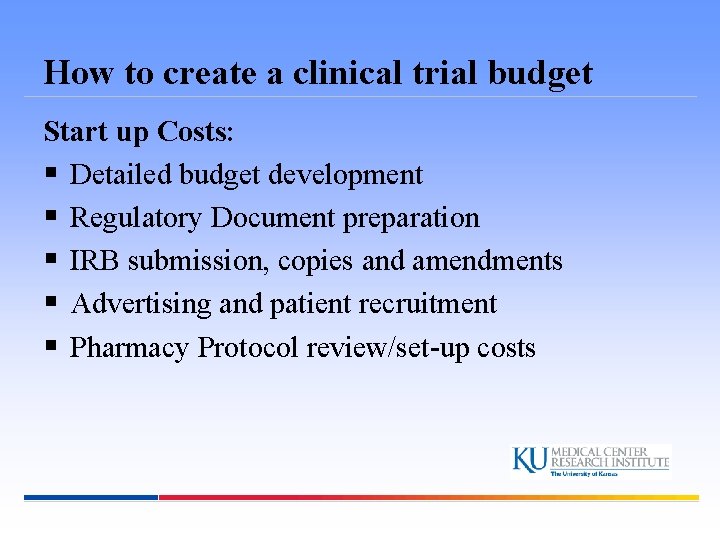 How to create a clinical trial budget Start up Costs: § Detailed budget development
