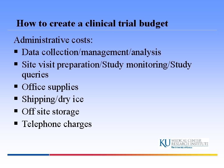 How to create a clinical trial budget Administrative costs: § Data collection/management/analysis § Site