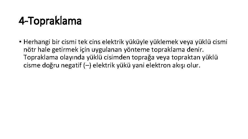 4 -Topraklama • Herhangi bir cismi tek cins elektrik yüküyle yüklemek veya yüklü cismi 4 -Topraklama • Herhangi bir cismi tek cins elektrik yüküyle yüklemek veya yüklü cismi