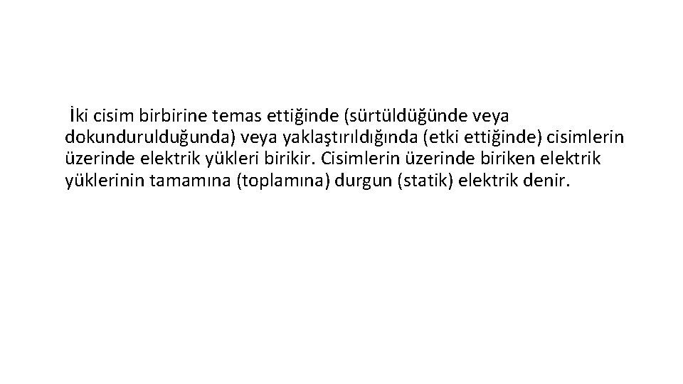 İki cisim birbirine temas ettiğinde (sürtüldüğünde veya dokundurulduğunda) veya yaklaştırıldığında (etki ettiğinde) cisimlerin İki cisim birbirine temas ettiğinde (sürtüldüğünde veya dokundurulduğunda) veya yaklaştırıldığında (etki ettiğinde) cisimlerin