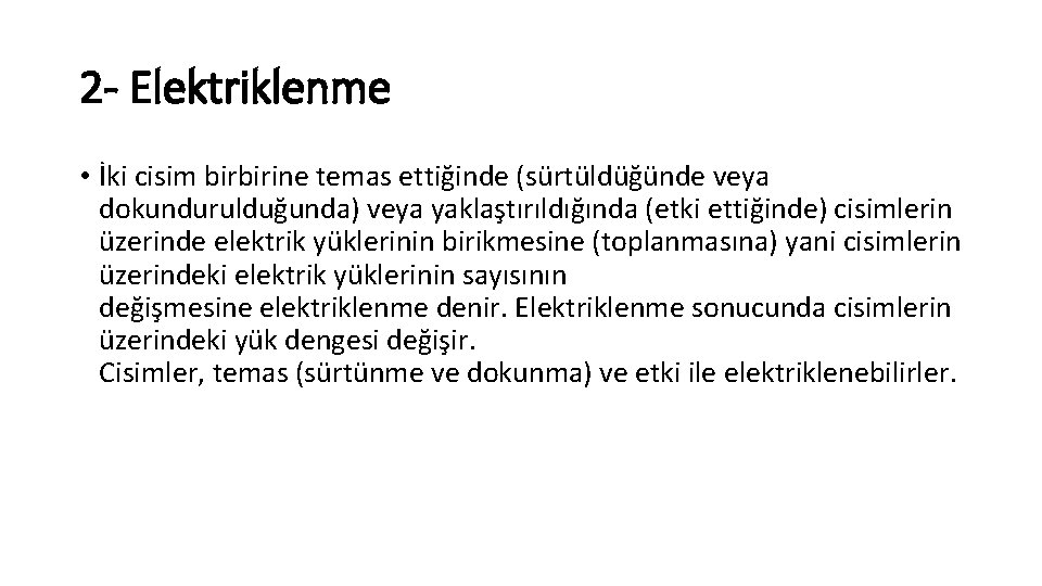 2 - Elektriklenme • İki cisim birbirine temas ettiğinde (sürtüldüğünde veya dokundurulduğunda) veya yaklaştırıldığında 2 - Elektriklenme • İki cisim birbirine temas ettiğinde (sürtüldüğünde veya dokundurulduğunda) veya yaklaştırıldığında