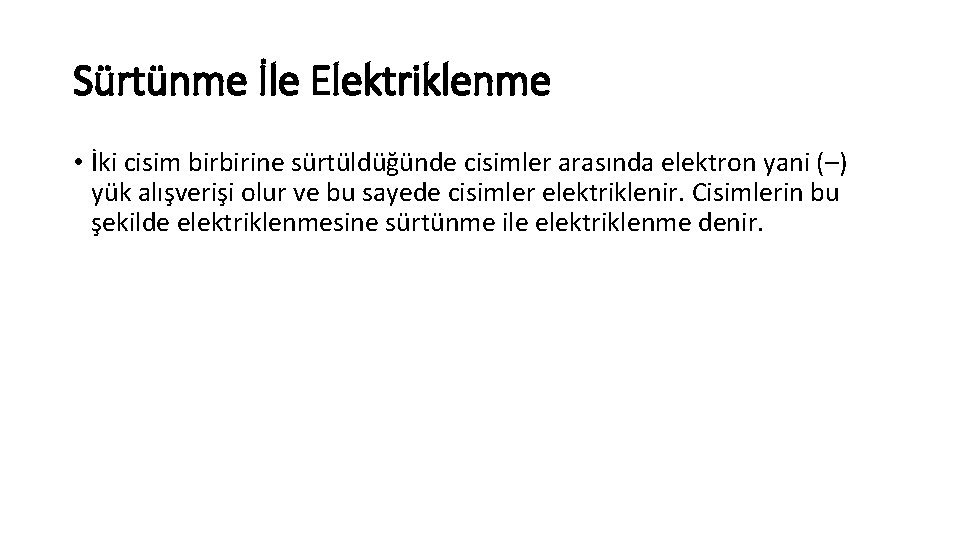 Sürtünme İle Elektriklenme • İki cisim birbirine sürtüldüğünde cisimler arasında elektron yani (–) yük Sürtünme İle Elektriklenme • İki cisim birbirine sürtüldüğünde cisimler arasında elektron yani (–) yük