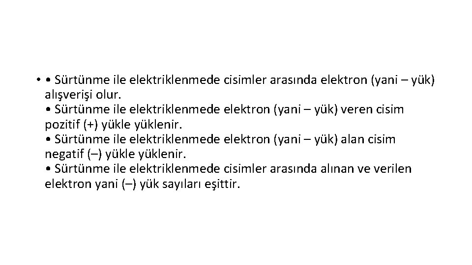 • • Sürtünme ile elektriklenmede cisimler arasında elektron (yani – yük) alışverişi olur. • • Sürtünme ile elektriklenmede cisimler arasında elektron (yani – yük) alışverişi olur.