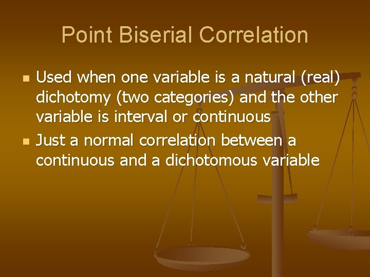 Point Biserial Correlation n n Used when one variable is a natural (real) dichotomy