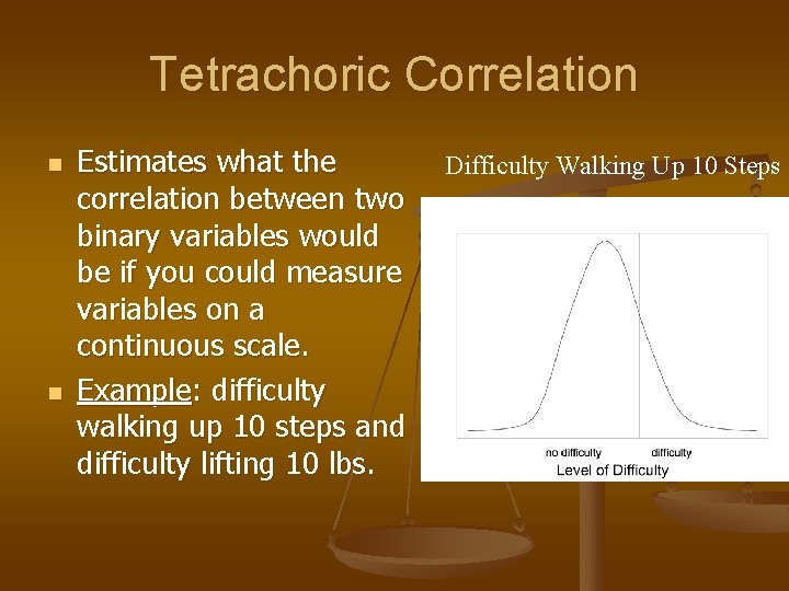 Tetrachoric Correlation n n Estimates what the correlation between two binary variables would be