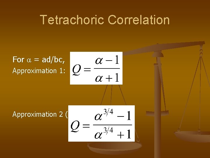 Tetrachoric Correlation For α = ad/bc, Approximation 1: Approximation 2 (Digby): 