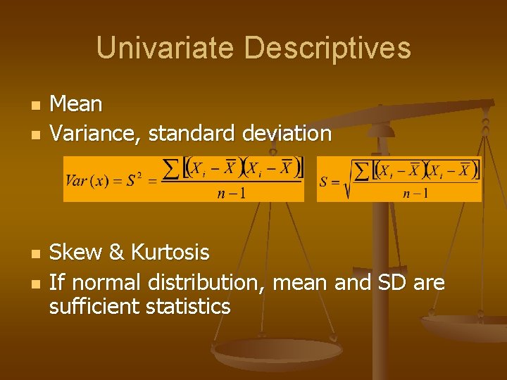 Univariate Descriptives n n Mean Variance, standard deviation Skew & Kurtosis If normal distribution,