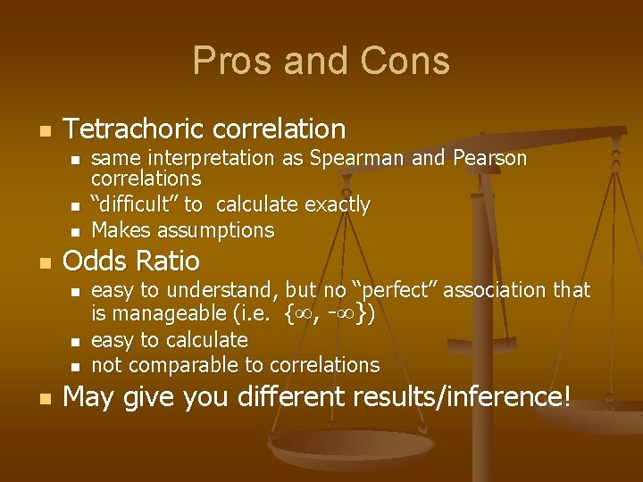 Pros and Cons n Tetrachoric correlation n n Odds Ratio n n same interpretation