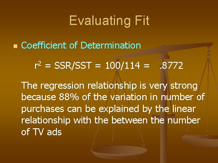Evaluating Fit n Coefficient of Determination r 2 = SSR/SST = 100/114 =. 8772
