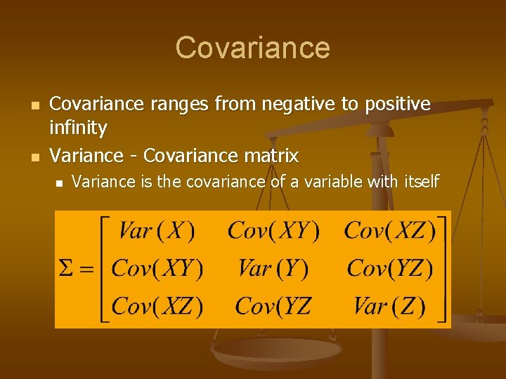 Covariance n n Covariance ranges from negative to positive infinity Variance - Covariance matrix